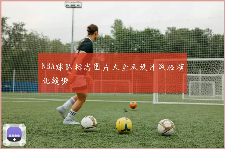 NBA球队标志图片大全及设计风格演化趋势