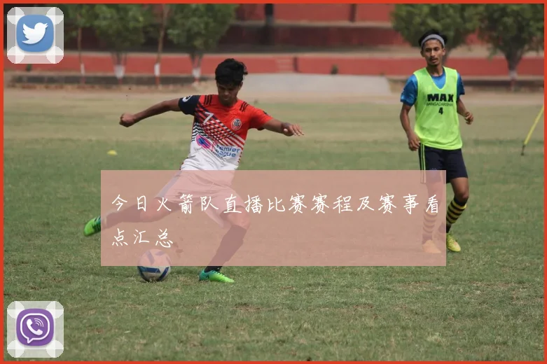 今日火箭队直播比赛赛程及赛事看点汇总